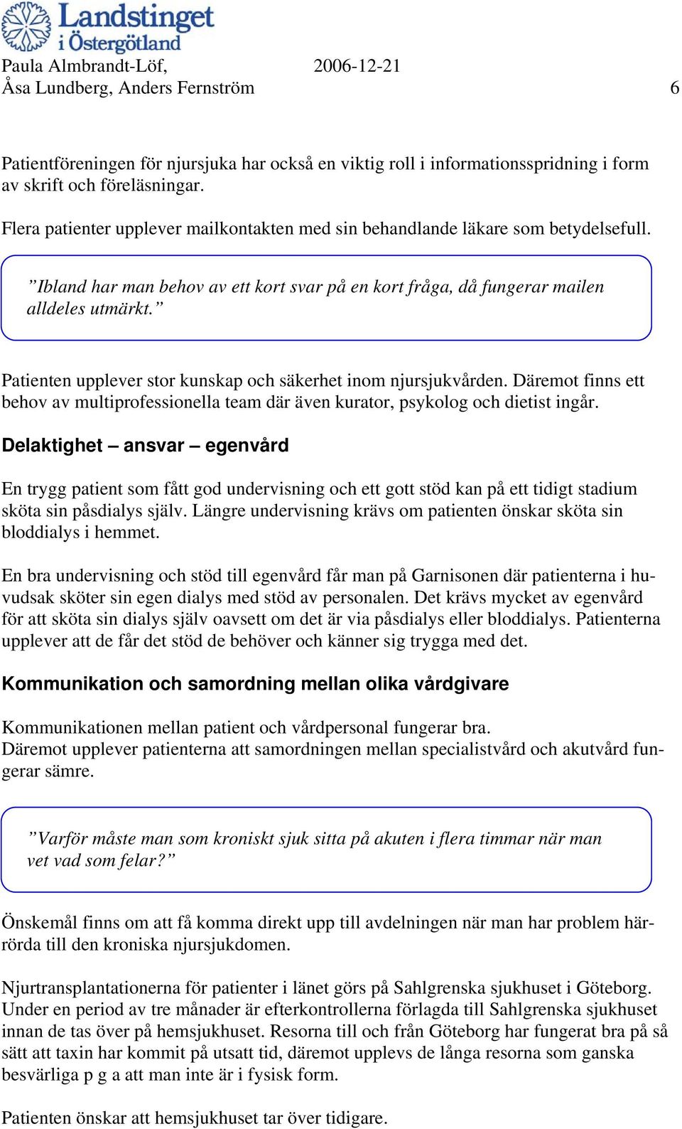 Patienten upplever stor kunskap och säkerhet inom njursjukvården. Däremot finns ett behov av multiprofessionella team där även kurator, psykolog och dietist ingår.