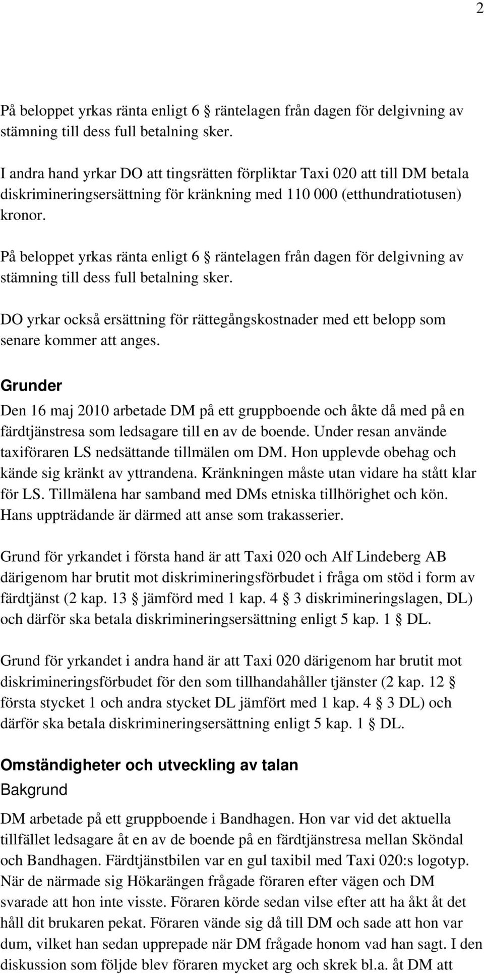 På beloppet yrkas ränta enligt 6 räntelagen från dagen för delgivning av stämning till dess full betalning sker.