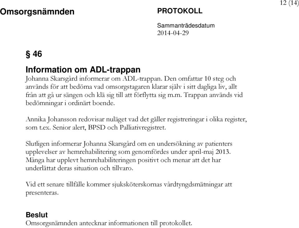 Annika Johansson redovisar nuläget vad det gäller registreringar i olika register, som t.ex. Senior alert, BPSD och Palliativregistret.