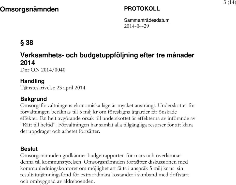 Förvaltningen har samlat alla tillgängliga resurser för att klara det uppdraget och arbetet fortsätter. Omsorgsnämnden godkänner budgetrapporten för mars och överlämnar denna till kommunstyrelsen.