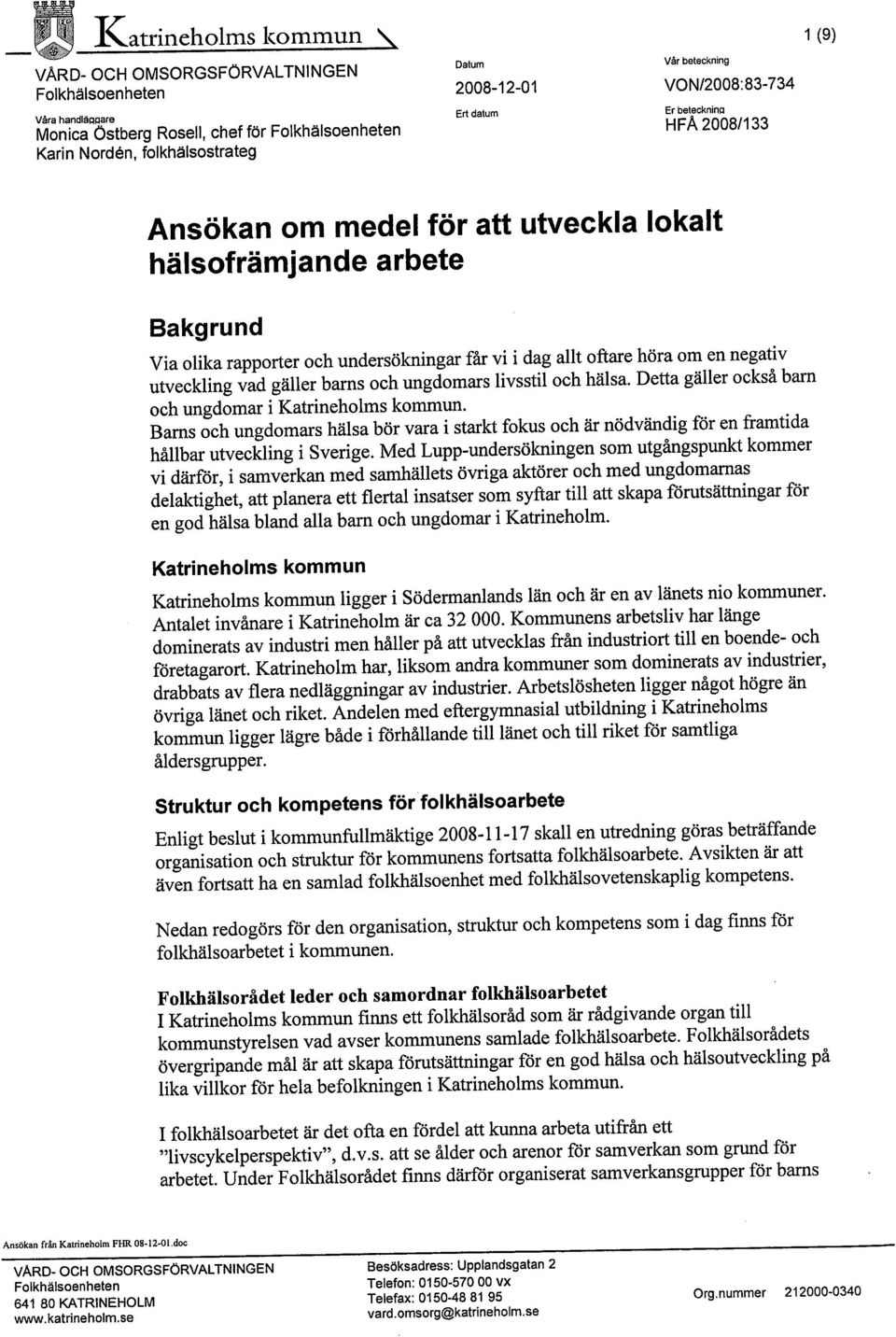 Ansökan om medel för att utveckla lokalt hälsofrämjande arbete Bakgrund Via olika rapporter och undersökningar får vi i dag allt oftare höra om en negativ utveckling vad gäller barns och ungdomars