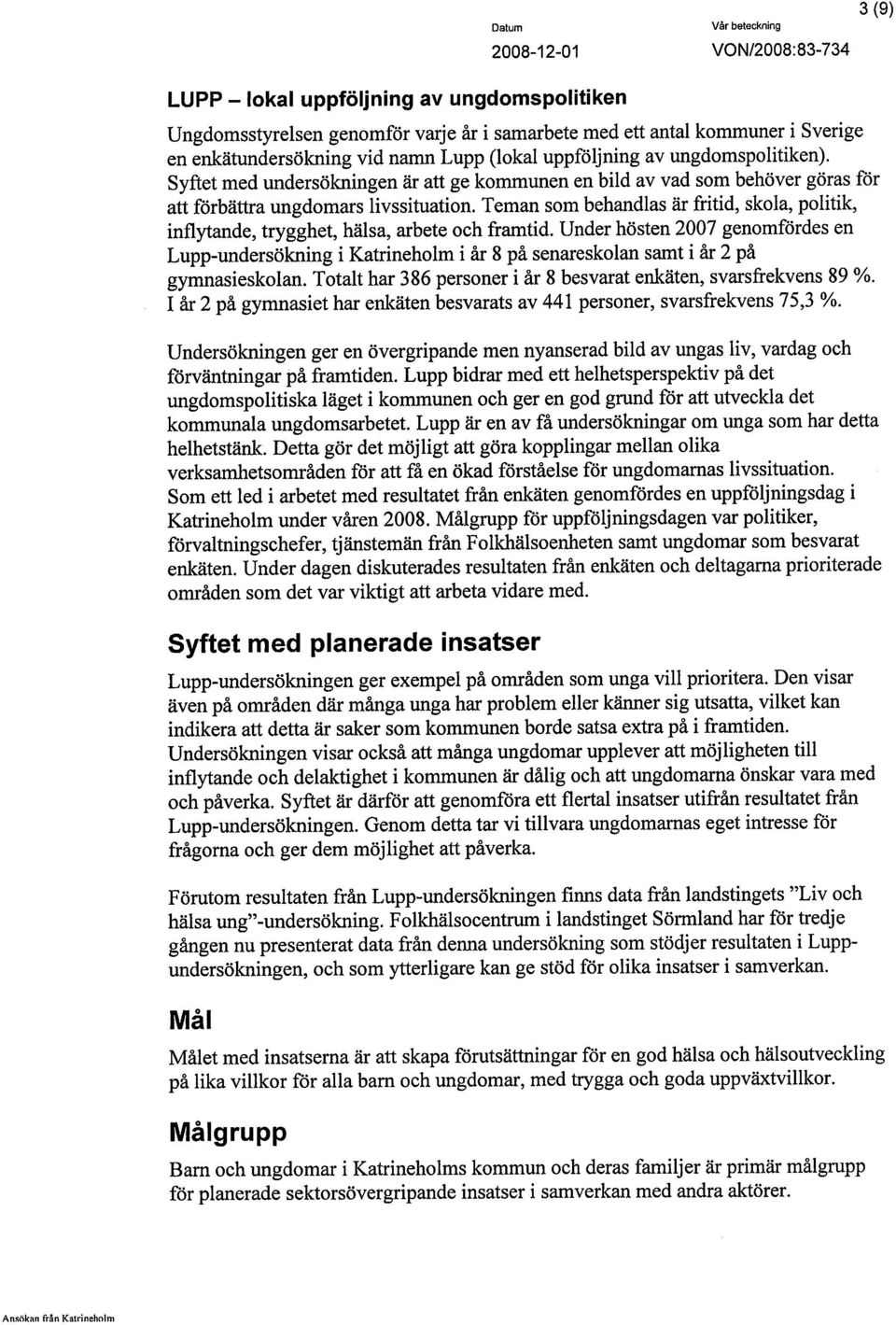 Ternan som behandlas är fritid, skola, politik, inflytande, trygghet, hälsa, arbete och framtid.