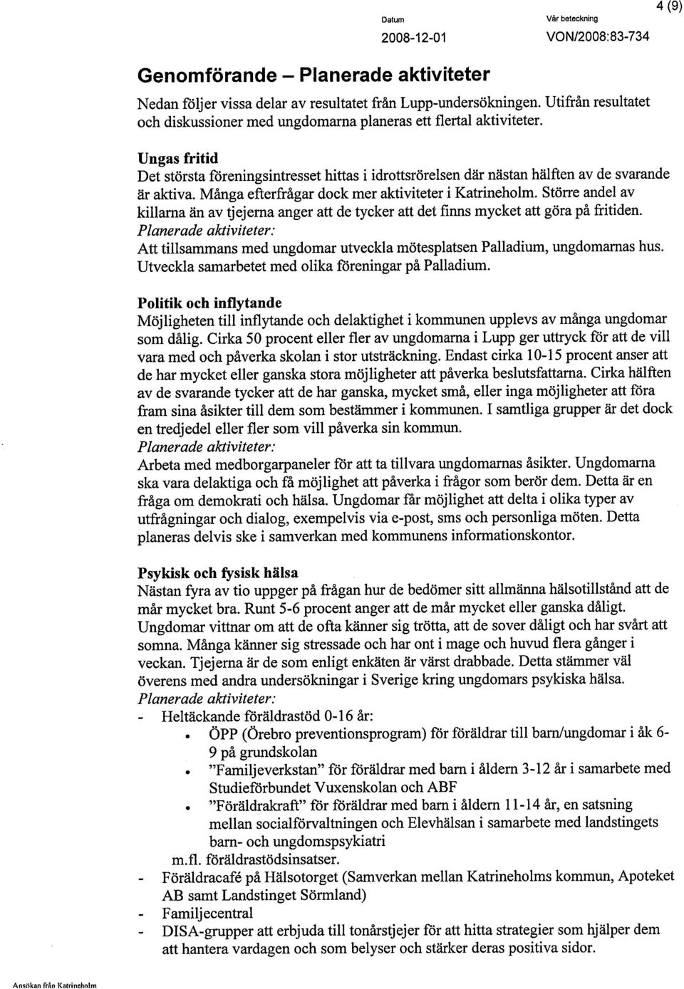 Större andel av kilara än av tjejerna anger att de tycker att det finns mycket att göra på fritiden. Att tilsammans med ungdomar utveckla mötesplatsen Palladium, ungdomaras hus.