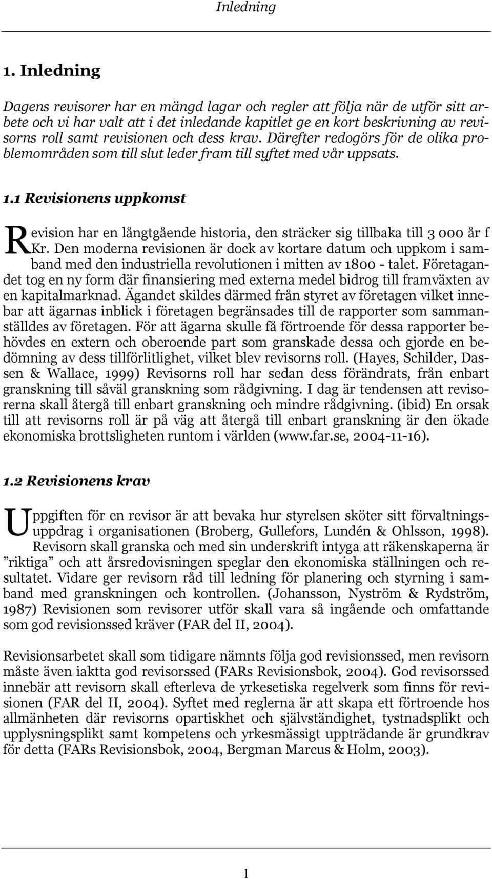 dess krav. Därefter redogörs för de olika problemområden som till slut leder fram till syftet med vår uppsats. 1.