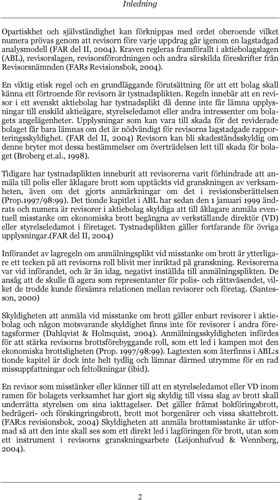 En viktig etisk regel och en grundläggande förutsättning för att ett bolag skall känna ett förtroende för revisorn är tystnadsplikten.