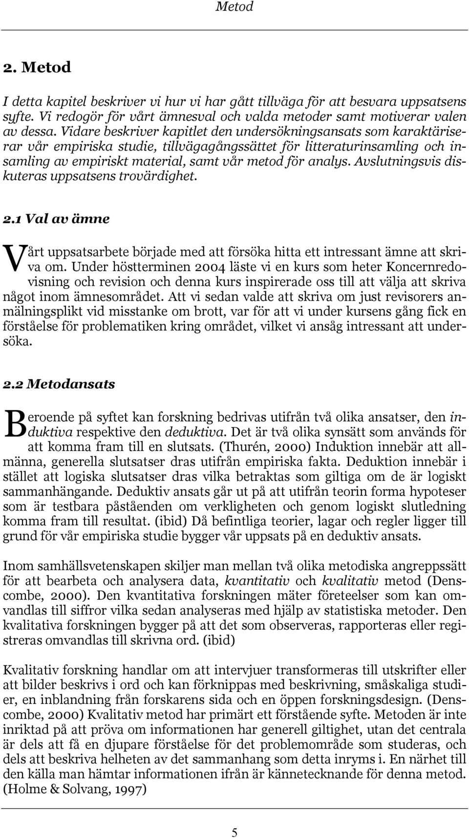 Avslutningsvis diskuteras uppsatsens trovärdighet. 2.1 Val av ämne V årt uppsatsarbete började med att försöka hitta ett intressant ämne att skriva om.