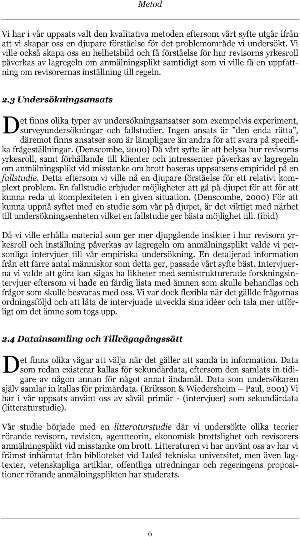 till regeln. 2.3 Undersökningsansats D et finns olika typer av undersökningsansatser som exempelvis experiment, surveyundersökningar och fallstudier.