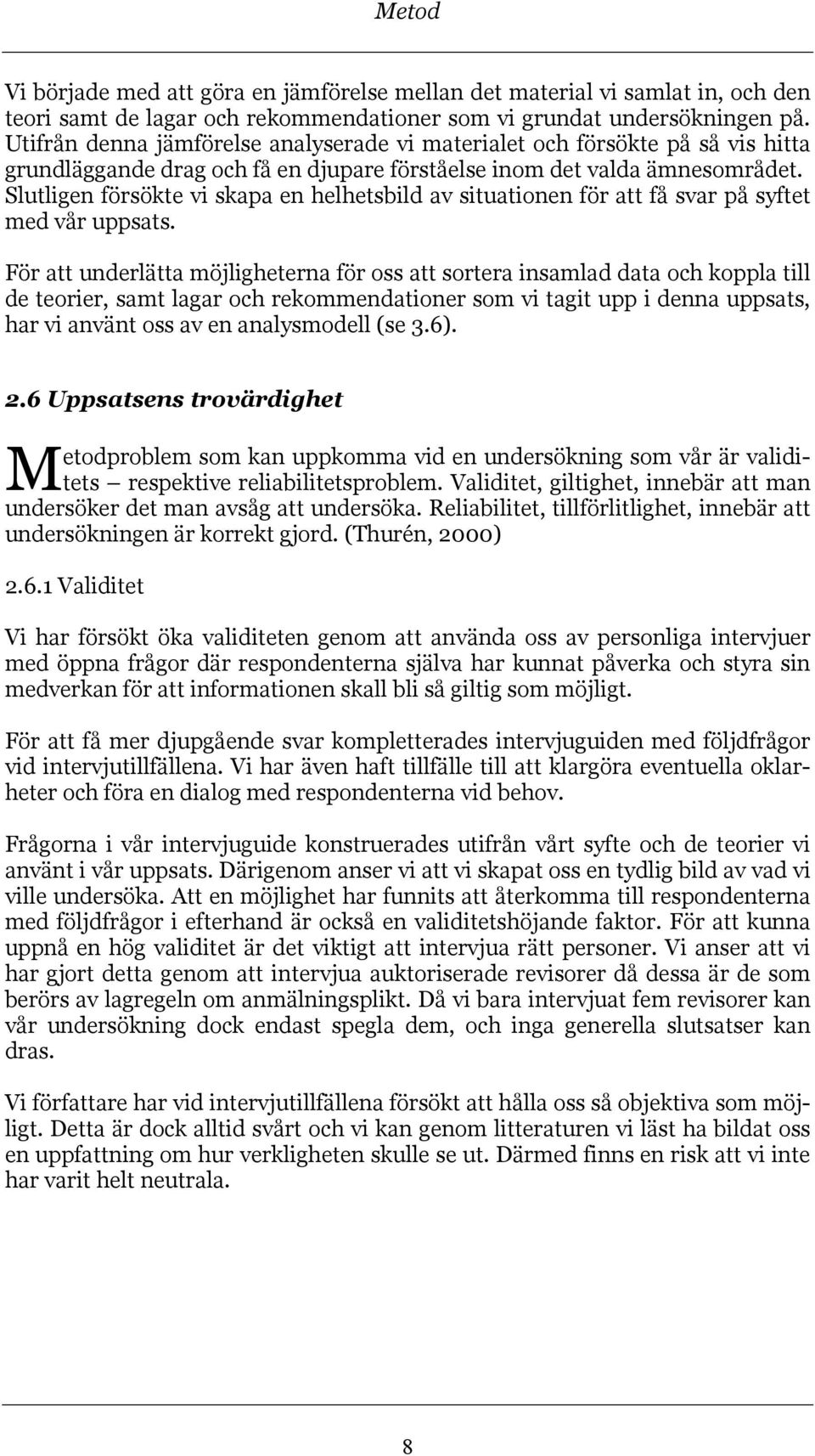 Slutligen försökte vi skapa en helhetsbild av situationen för att få svar på syftet med vår uppsats.
