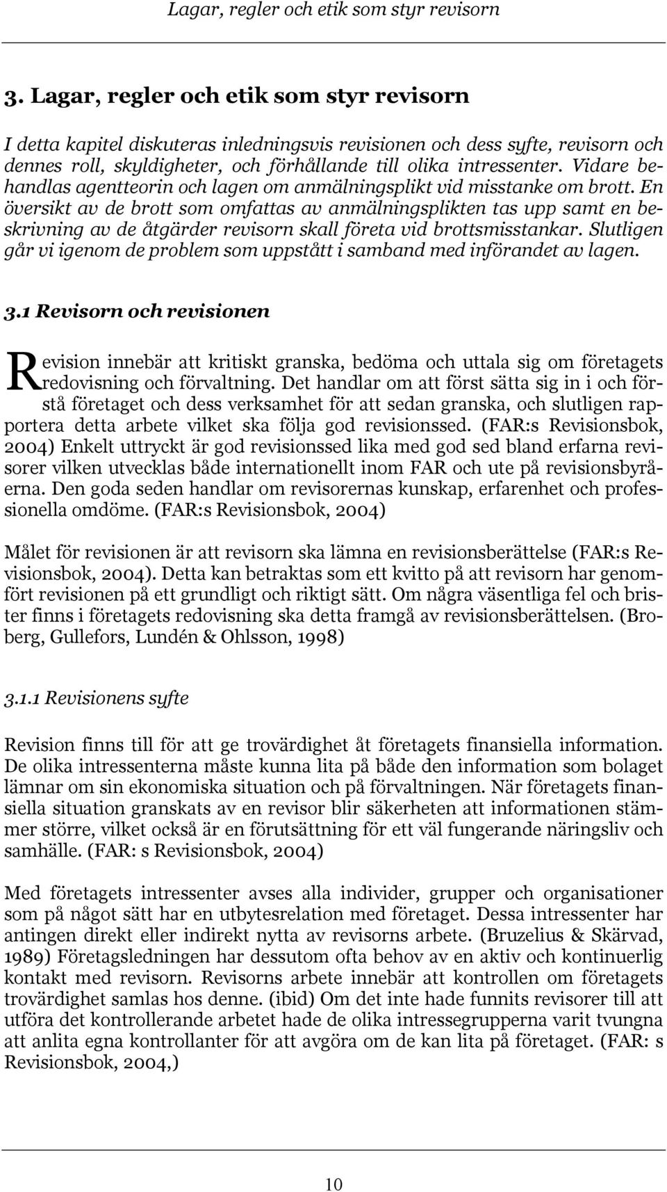 Vidare behandlas agentteorin och lagen om anmälningsplikt vid misstanke om brott.