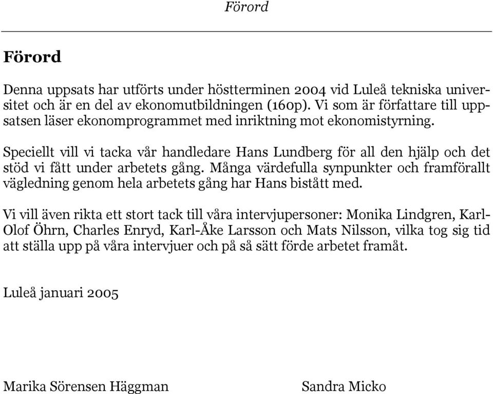 Speciellt vill vi tacka vår handledare Hans Lundberg för all den hjälp och det stöd vi fått under arbetets gång.