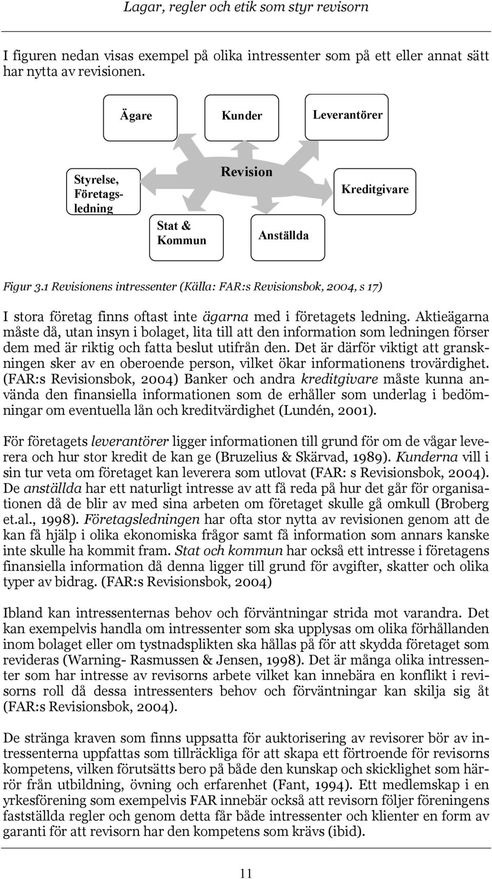 1 Revisionens intressenter (Källa: FAR:s Revisionsbok, 2004, s 17) I stora företag finns oftast inte ägarna med i företagets ledning.