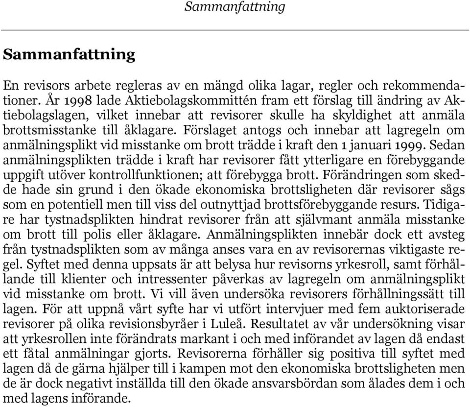 Förslaget antogs och innebar att lagregeln om anmälningsplikt vid misstanke om brott trädde i kraft den 1 januari 1999.