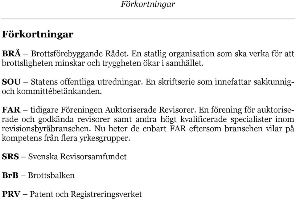 En skriftserie som innefattar sakkunnigoch kommittébetänkanden. FAR tidigare Föreningen Auktoriserade Revisorer.