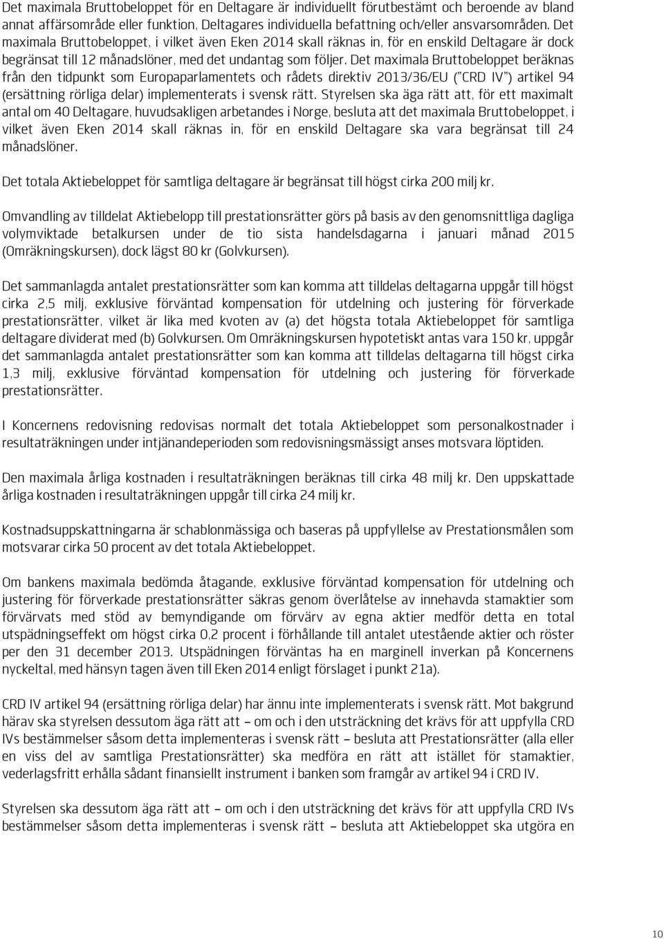 Det maximala Bruttobeloppet beräknas från den tidpunkt som Europaparlamentets och rådets direktiv 2013/36/EU ( CRD IV ) artikel 94 (ersättning rörliga delar) implementerats i svensk rätt.