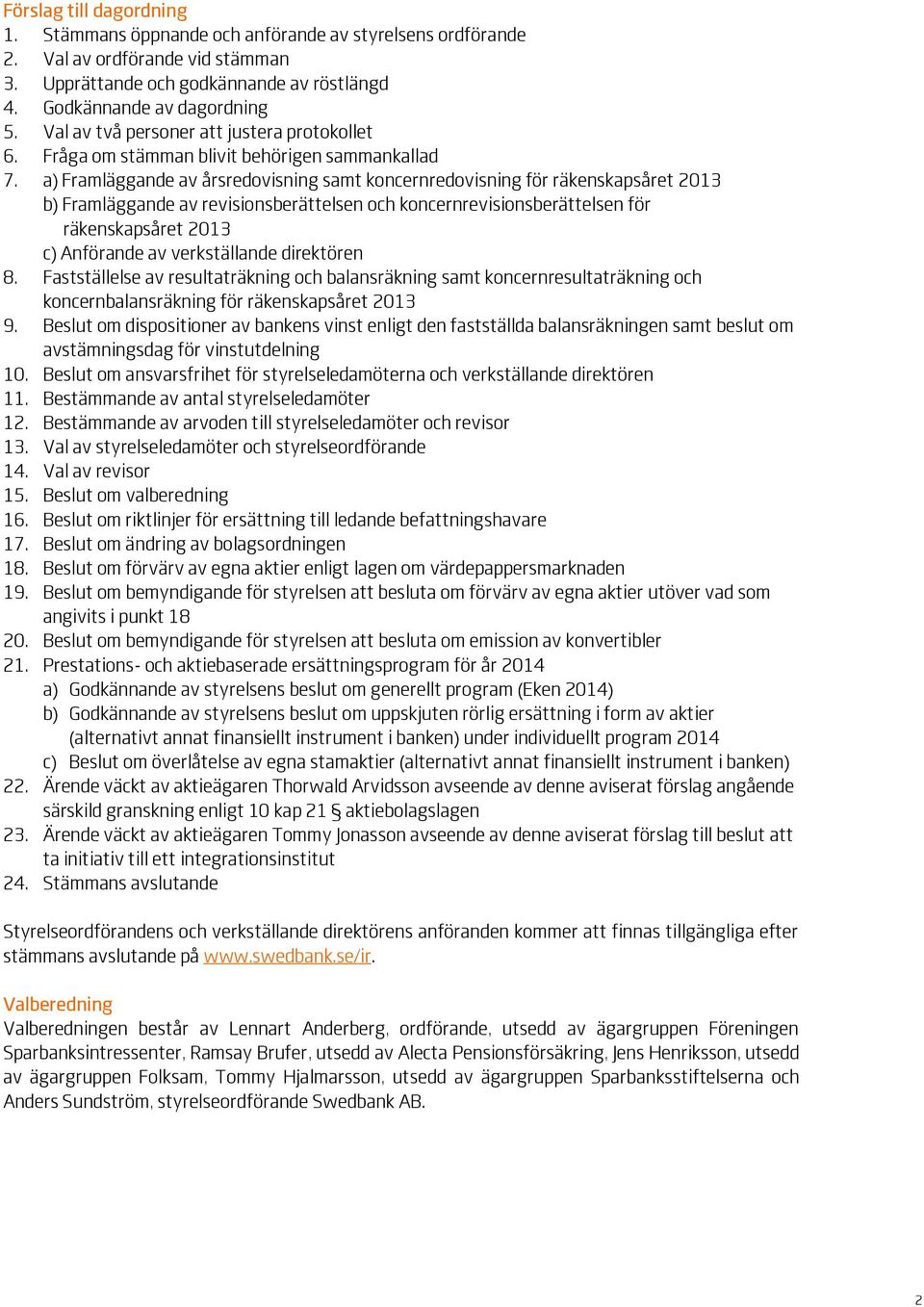 a) Framläggande av årsredovisning samt koncernredovisning för räkenskapsåret 2013 b) Framläggande av revisionsberättelsen och koncernrevisionsberättelsen för räkenskapsåret 2013 c) Anförande av