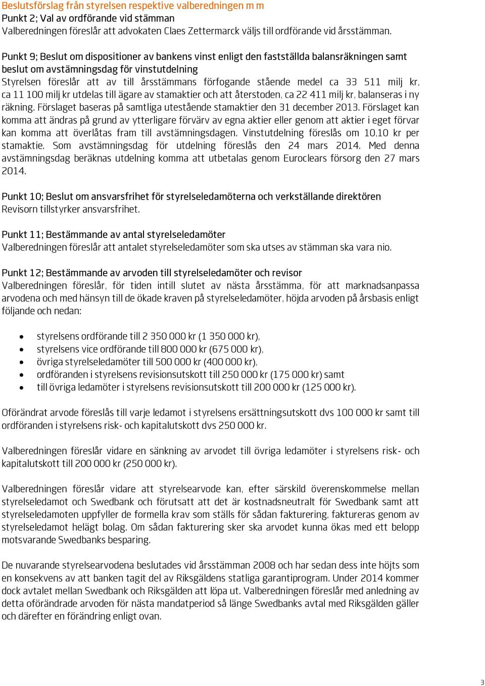 medel ca 33 511 milj kr, ca 11 100 milj kr utdelas till ägare av stamaktier och att återstoden, ca 22 411 milj kr, balanseras i ny räkning.