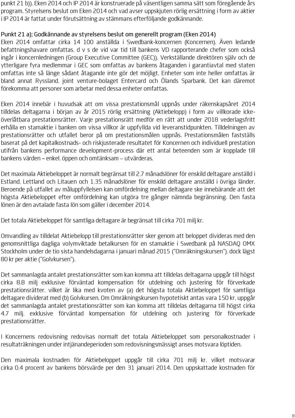 Punkt 21 a); Godkännande av styrelsens beslut om generellt program (Eken 2014) Eken 2014 omfattar cirka 14 100 anställda i Swedbank-koncernen (Koncernen).
