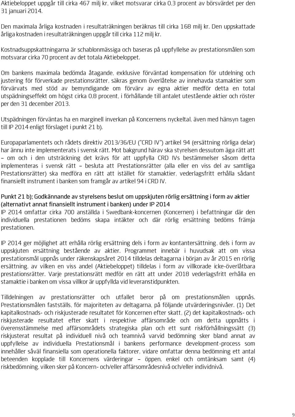 Kostnadsuppskattningarna är schablonmässiga och baseras på uppfyllelse av prestationsmålen som motsvarar cirka 70 procent av det totala Aktiebeloppet.