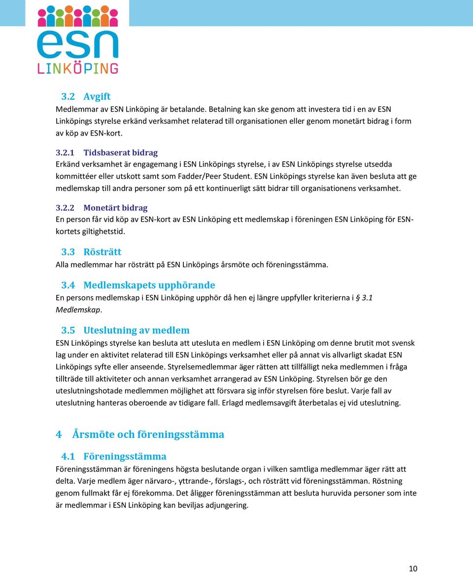1 Tidsbaserat bidrag Erkänd verksamhet är engagemang i ESN Linköpings styrelse, i av ESN Linköpings styrelse utsedda kommittéer eller utskott samt som Fadder/Peer Student.