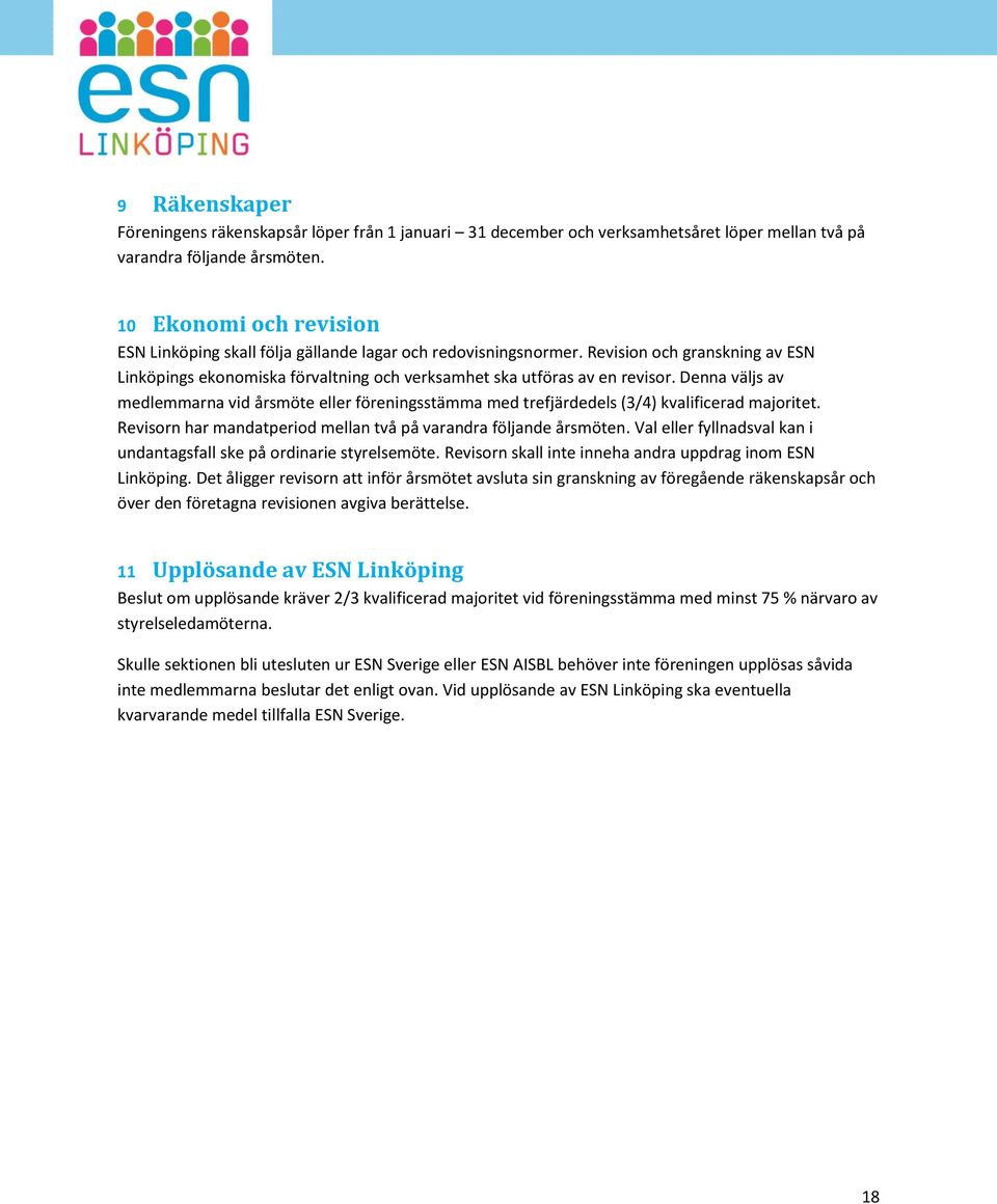 Denna väljs av medlemmarna vid årsmöte eller föreningsstämma med trefjärdedels (3/4) kvalificerad majoritet. Revisorn har mandatperiod mellan två på varandra följande årsmöten.