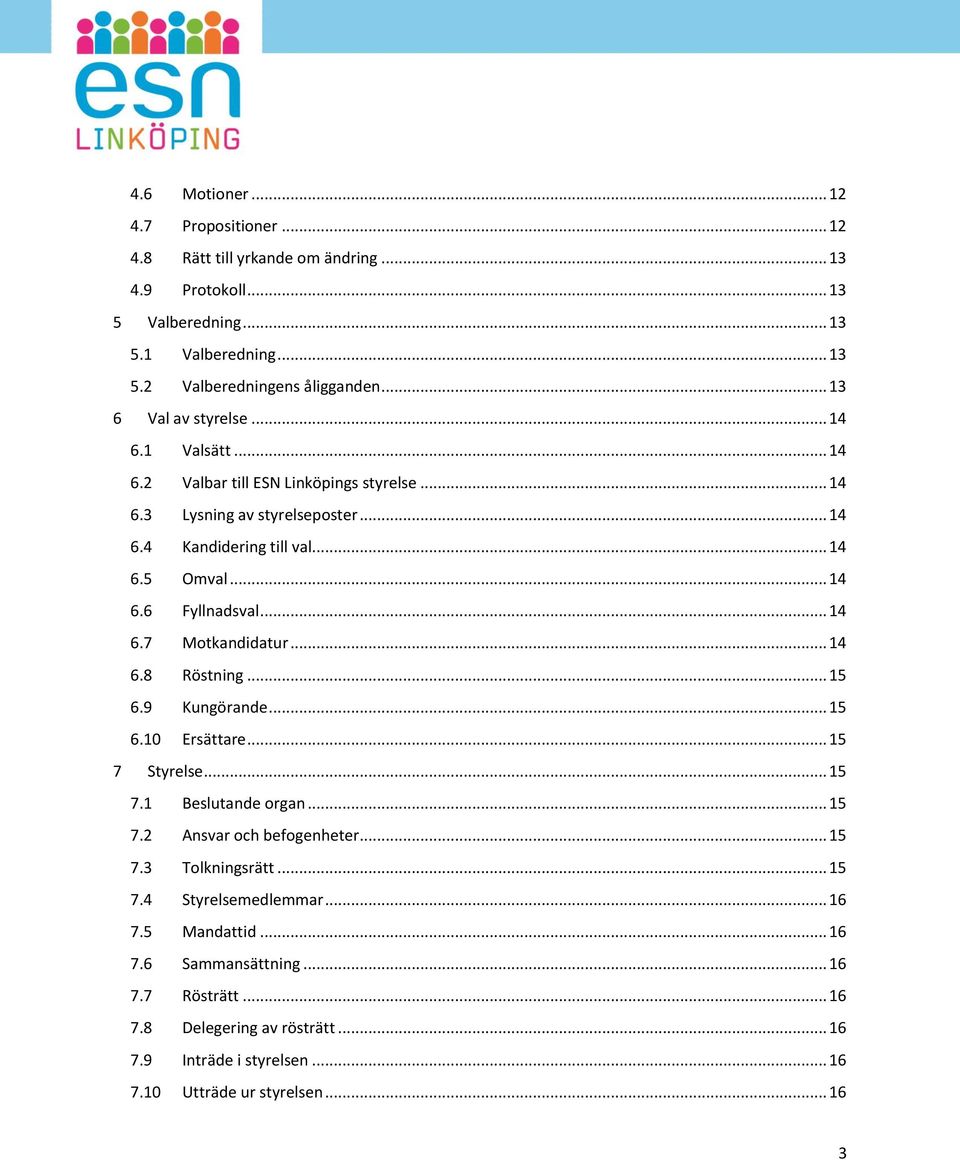 .. 14 6.7 Motkandidatur... 14 6.8 Röstning... 15 6.9 Kungörande... 15 6.10 Ersättare... 15 7 Styrelse... 15 7.1 Beslutande organ... 15 7.2 Ansvar och befogenheter... 15 7.3 Tolkningsrätt.