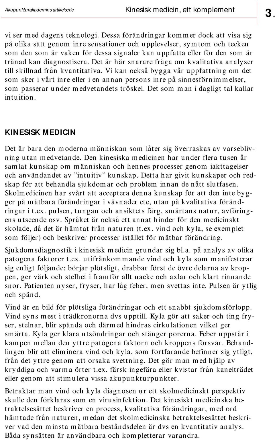 kan diagnostisera. Det är här snarare fråga om kvalitativa analyser till skillnad från kvantitativa.