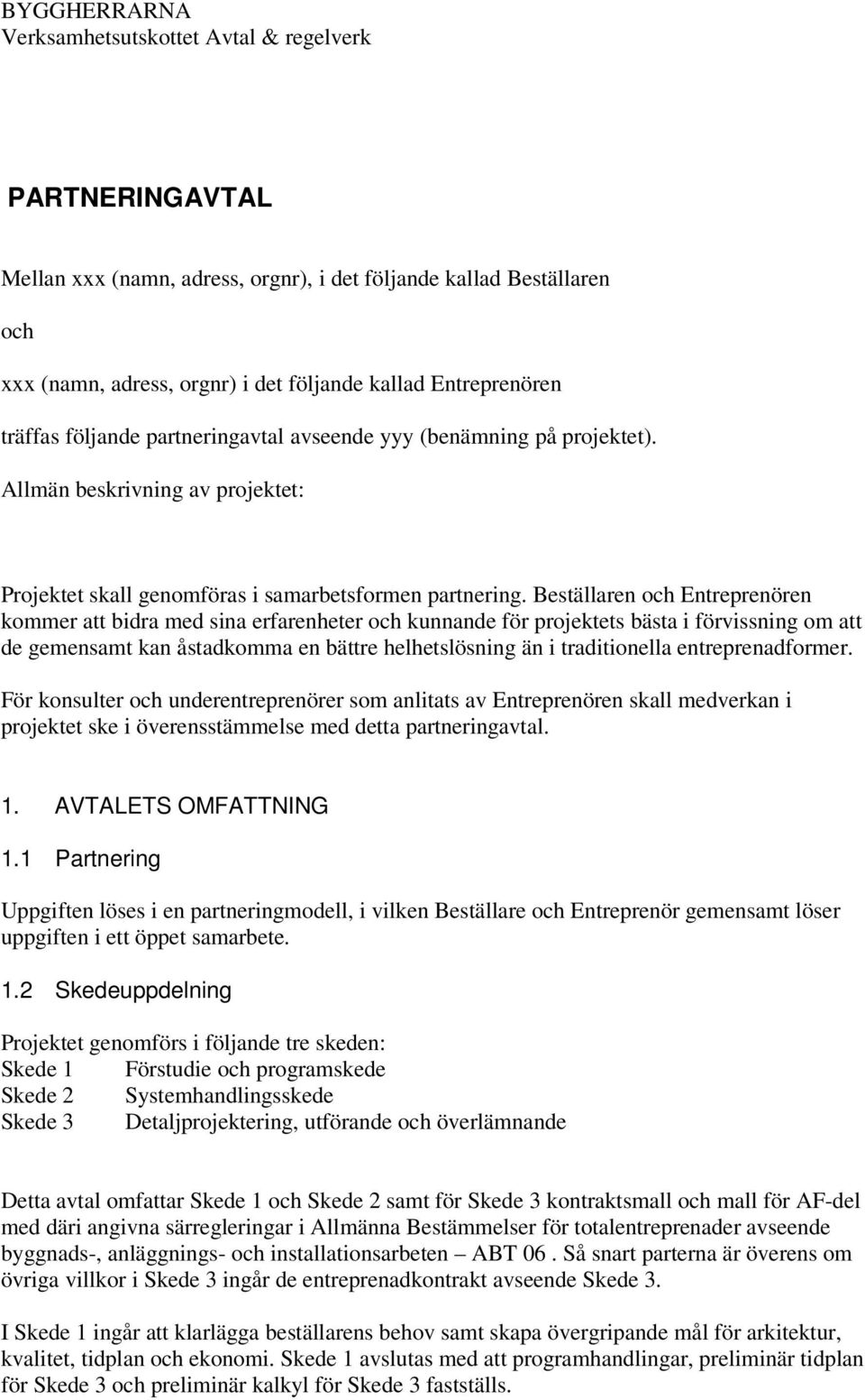 Beställaren och Entreprenören kommer att bidra med sina erfarenheter och kunnande för projektets bästa i förvissning om att de gemensamt kan åstadkomma en bättre helhetslösning än i traditionella