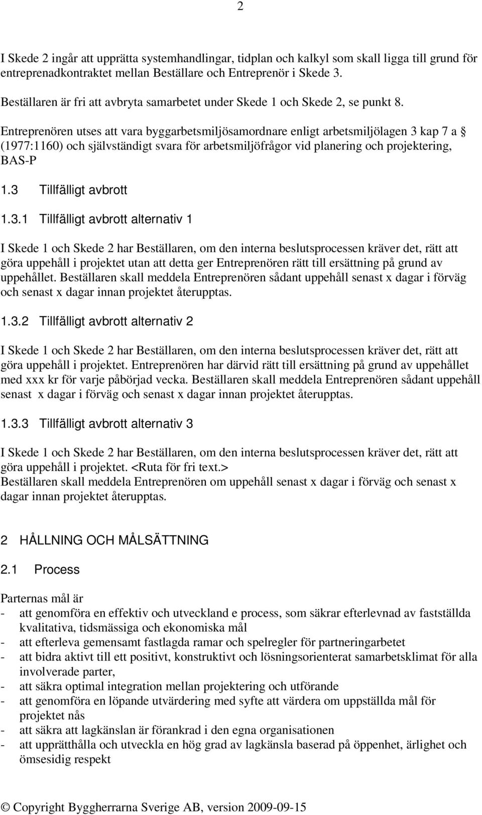 Entreprenören utses att vara byggarbetsmiljösamordnare enligt arbetsmiljölagen 3 kap 7 a (1977:1160) och självständigt svara för arbetsmiljöfrågor vid planering och projektering, BAS-P 1.