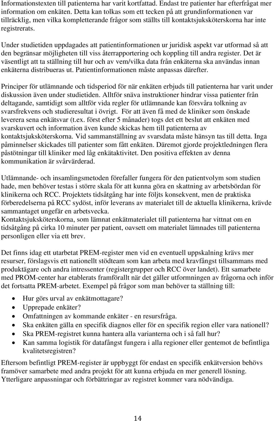 Under studietiden uppdagades att patientinformationen ur juridisk aspekt var utformad så att den begränsar möjligheten till viss återrapportering och koppling till andra register.