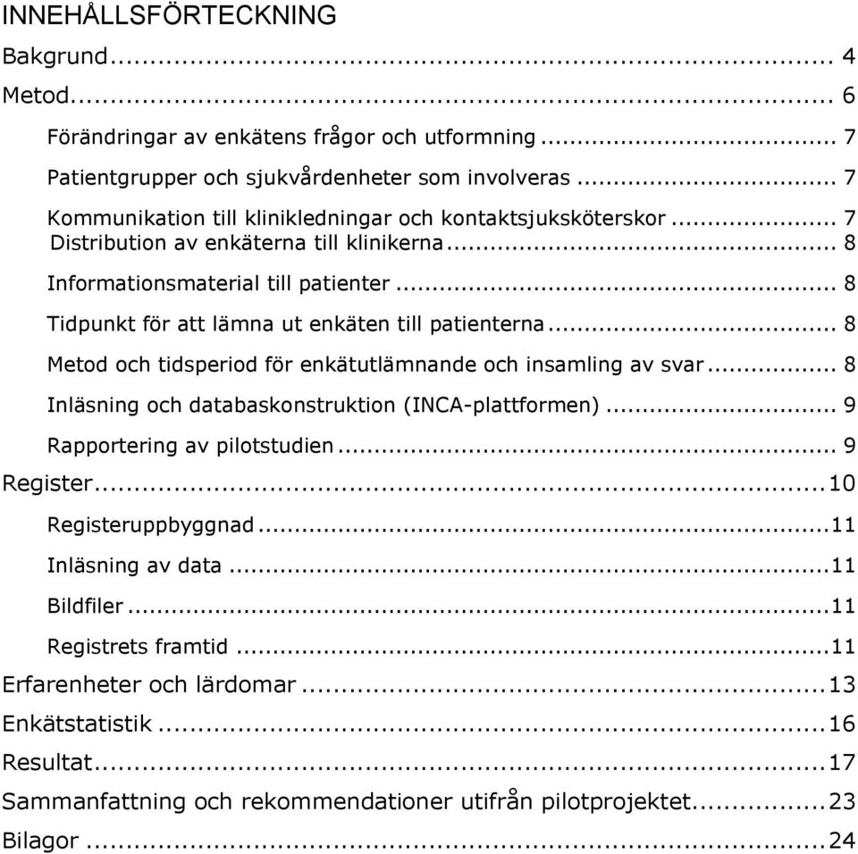 .. 8 Tidpunkt för att lämna ut enkäten till patienterna... 8 Metod och tidsperiod för enkätutlämnande och insamling av svar... 8 Inläsning och databaskonstruktion (INCA-plattformen).