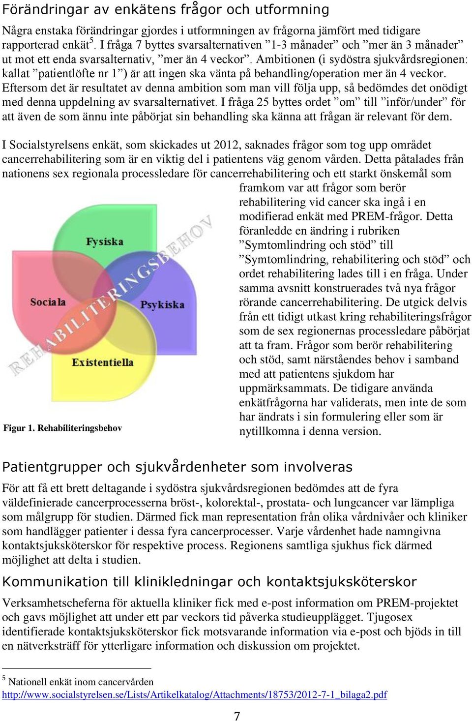 Ambitionen (i sydöstra sjukvårdsregionen: kallat patientlöfte nr 1 ) är att ingen ska vänta på behandling/operation mer än 4 veckor.