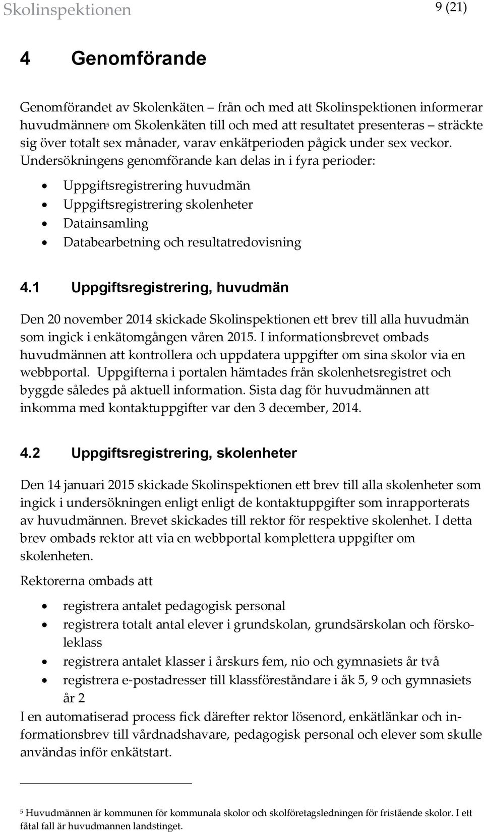 Undersökningens genomförande kan delas in i fyra perioder: Uppgiftsregistrering huvudmän Uppgiftsregistrering skolenheter Datainsamling Databearbetning och resultatredovisning 4.