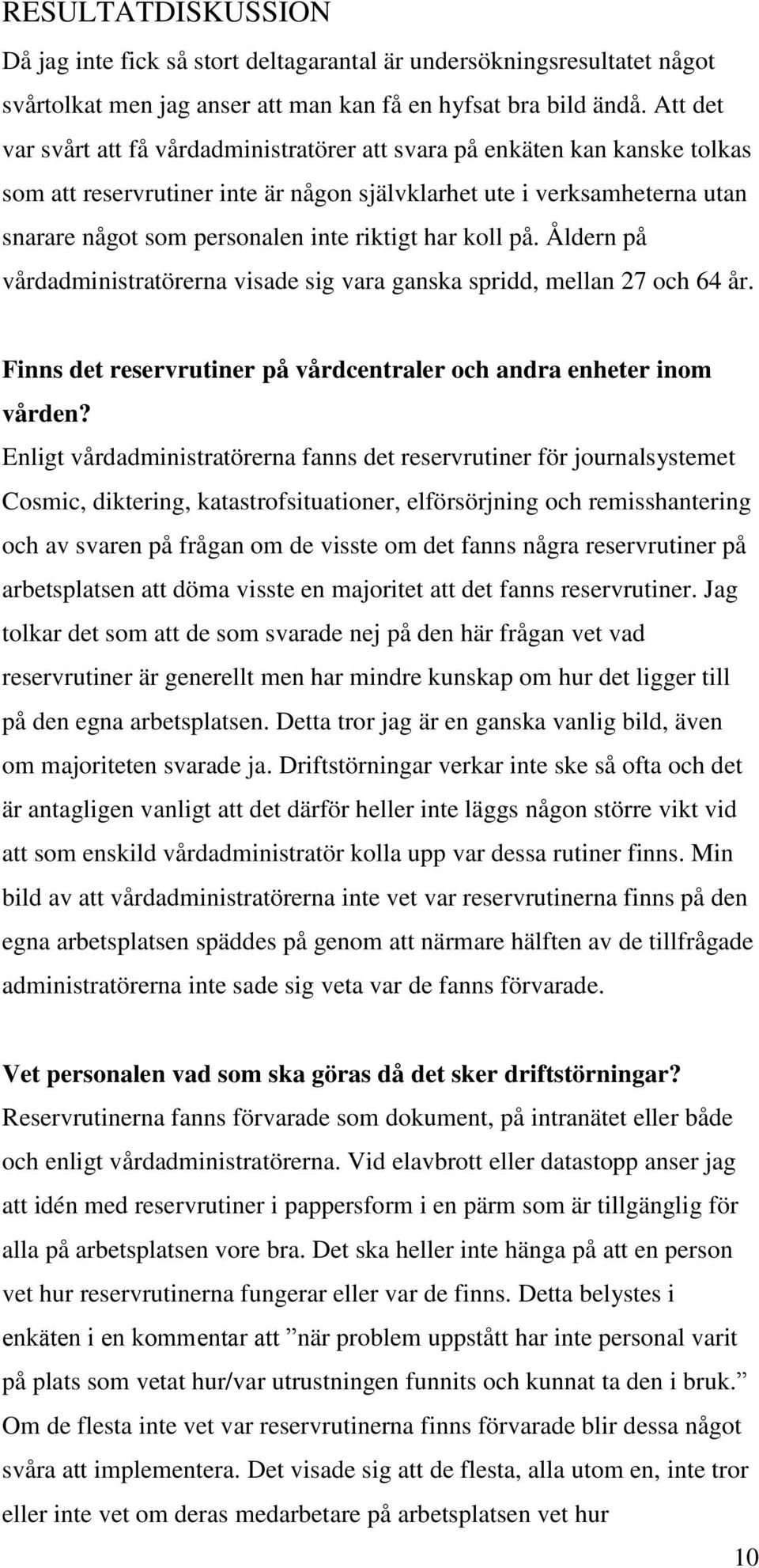 riktigt har koll på. Åldern på vårdadministratörerna visade sig vara ganska spridd, mellan 27 och 64 år. Finns det reservrutiner på vårdcentraler och andra enheter inom vården?