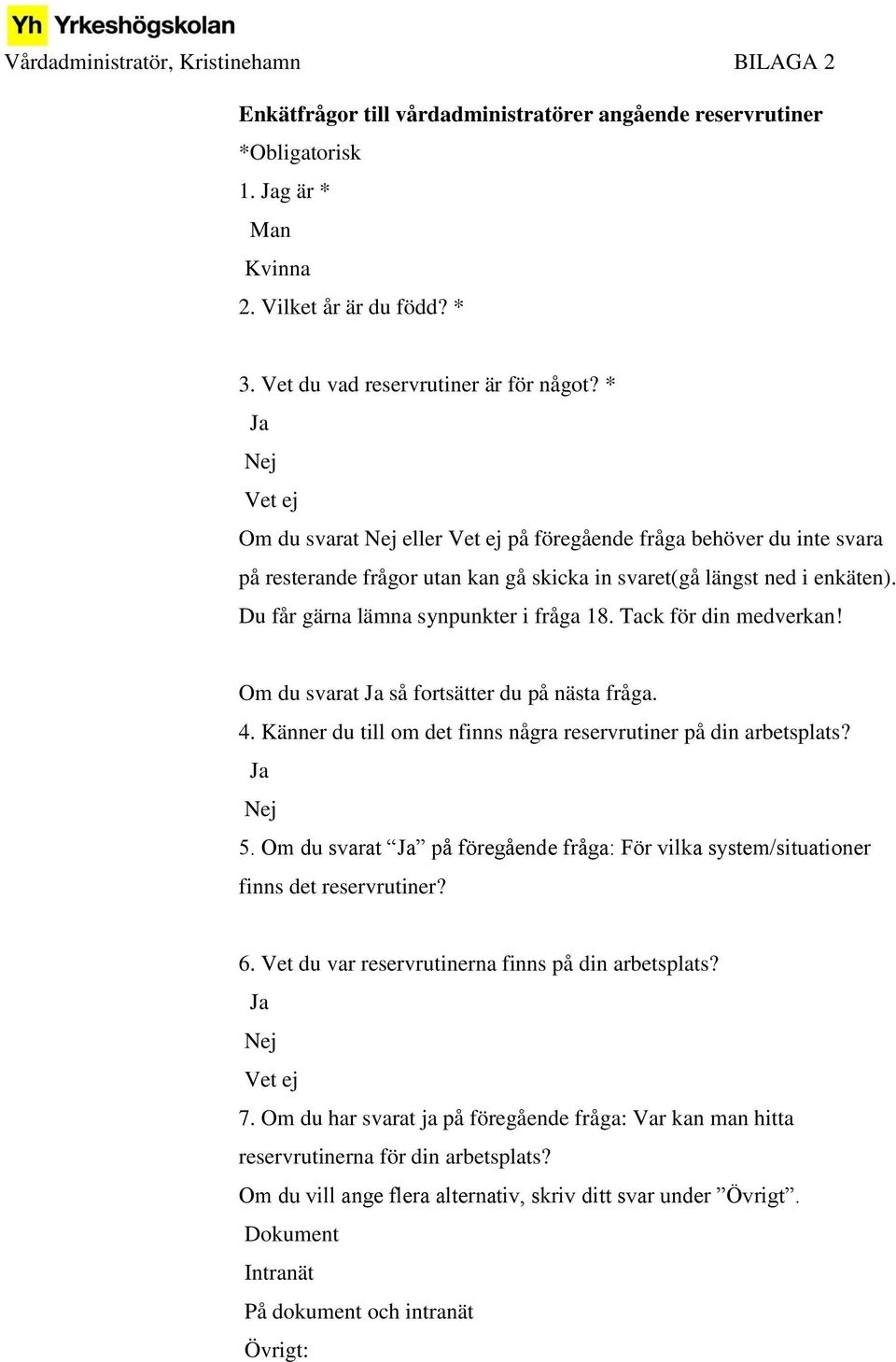 * Ja Nej Vet ej Om du svarat Nej eller Vet ej på föregående fråga behöver du inte svara på resterande frågor utan kan gå skicka in svaret(gå längst ned i enkäten).