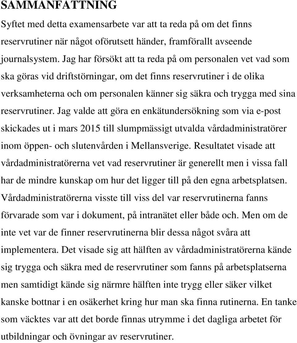 reservrutiner. Jag valde att göra en enkätundersökning som via e-post skickades ut i mars 2015 till slumpmässigt utvalda vårdadministratörer inom öppen- och slutenvården i Mellansverige.