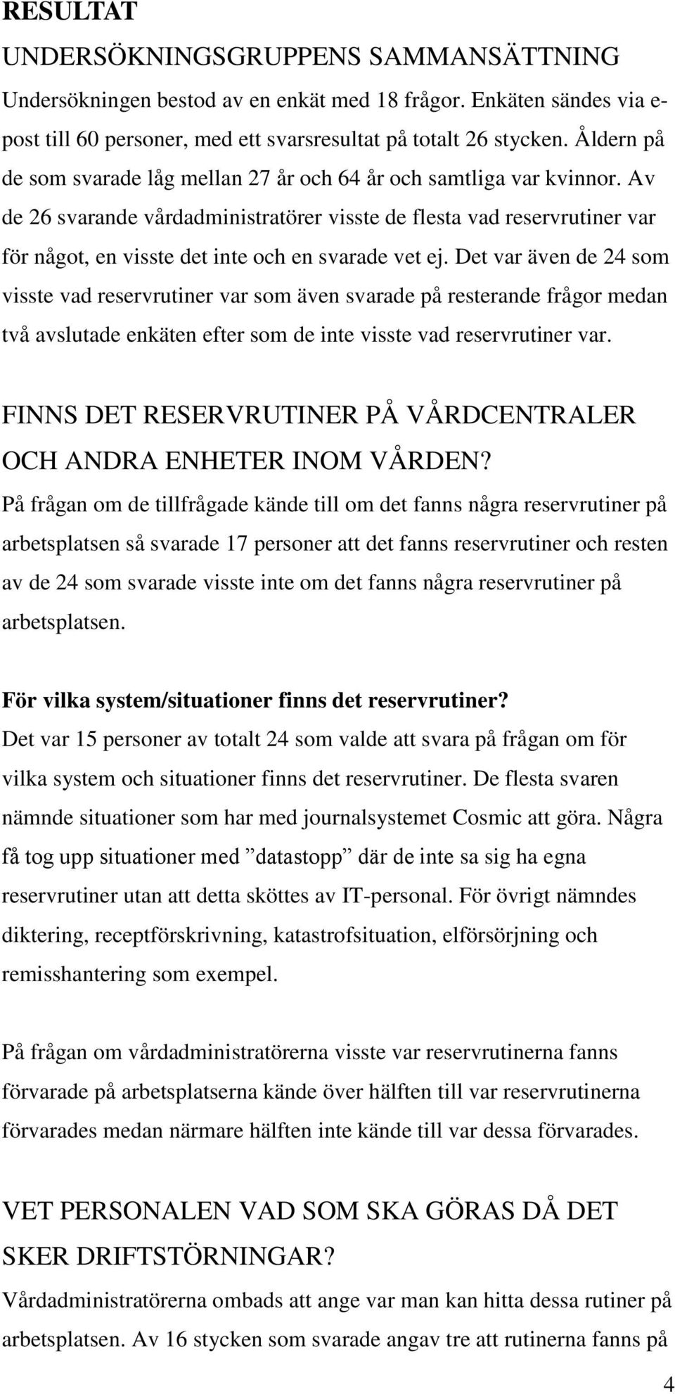 Av de 26 svarande vårdadministratörer visste de flesta vad reservrutiner var för något, en visste det inte och en svarade vet ej.