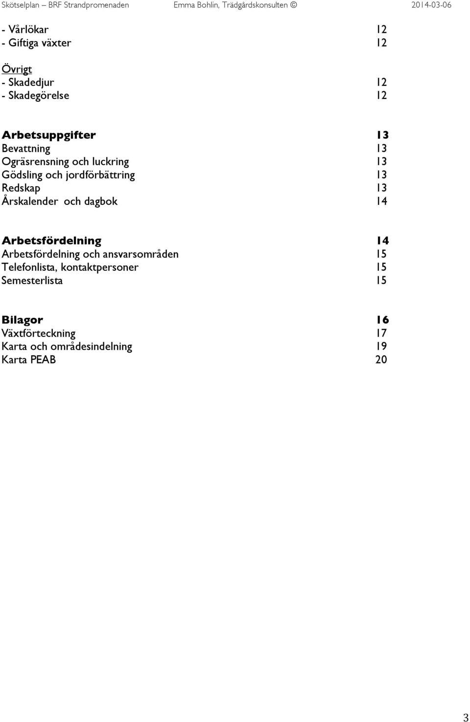 Årskalender och dagbok 14 Arbetsfördelning 14 Arbetsfördelning och ansvarsområden 15