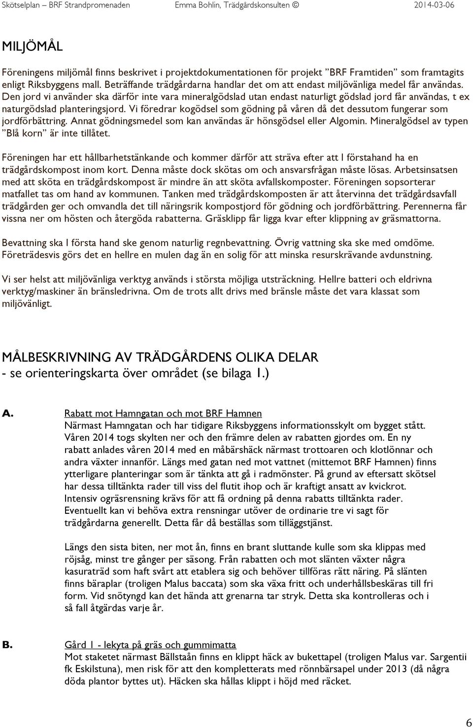 Den jord vi använder ska därför inte vara mineralgödslad utan endast naturligt gödslad jord får användas, t ex naturgödslad planteringsjord.