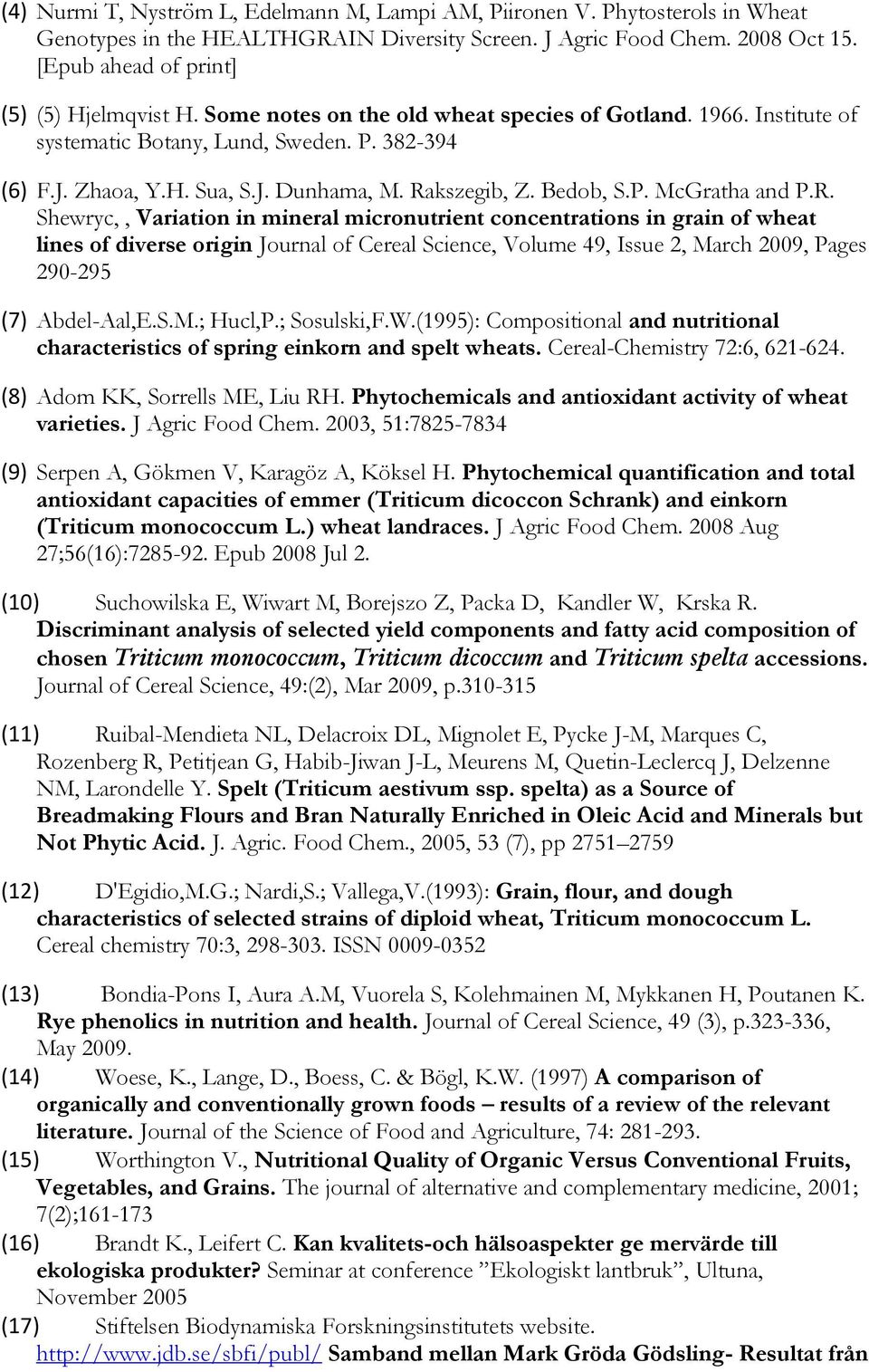 Rakszegib, Z. Bedob, S.P. McGratha and P.R. Shewryc,, Variation in mineral micronutrient concentrations in grain of wheat lines of diverse origin Journal of Cereal Science, Volume 49, Issue 2, March 2009, Pages 290-295 (7) Abdel-Aal,E.