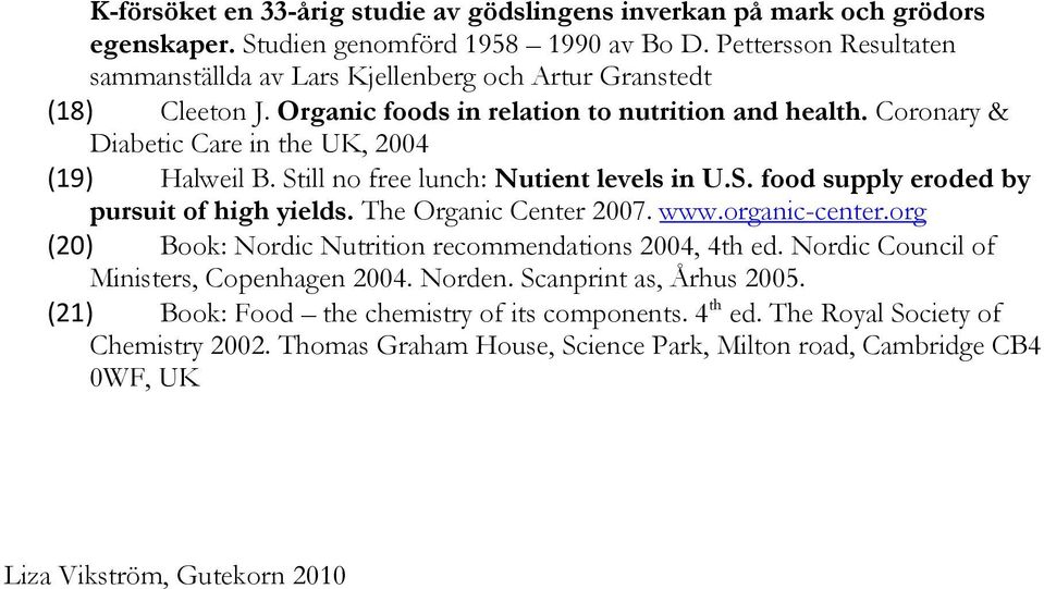 Coronary & Diabetic Care in the UK, 2004 (19) Halweil B. Still no free lunch: Nutient levels in U.S. food supply eroded by pursuit of high yields. The Organic Center 2007. www.organic-center.