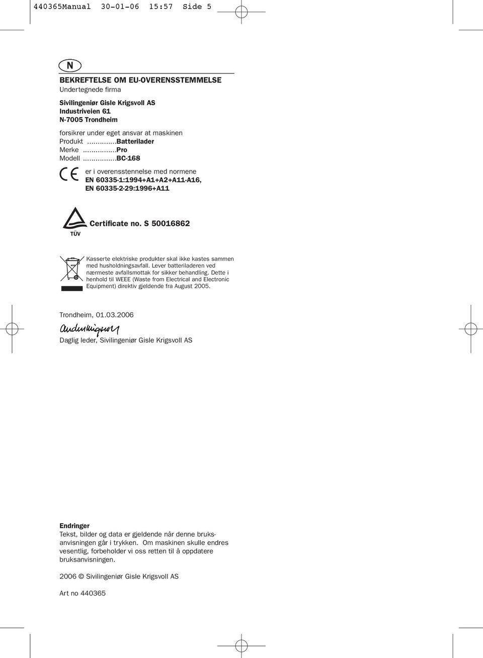 S 50016862 Kasserte elektriske produkter skal ikke kastes sammen med husholdningsavfall. Lever batteriladeren ved nærmeste avfallsmottak for sikker behandling.