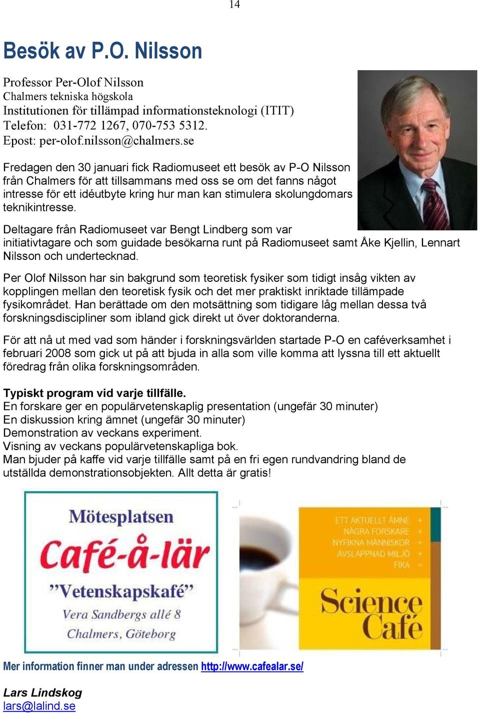 se Fredagen den 30 januari fick Radiomuseet ett besök av P-O Nilsson från Chalmers för att tillsammans med oss se om det fanns något intresse för ett idéutbyte kring hur man kan stimulera