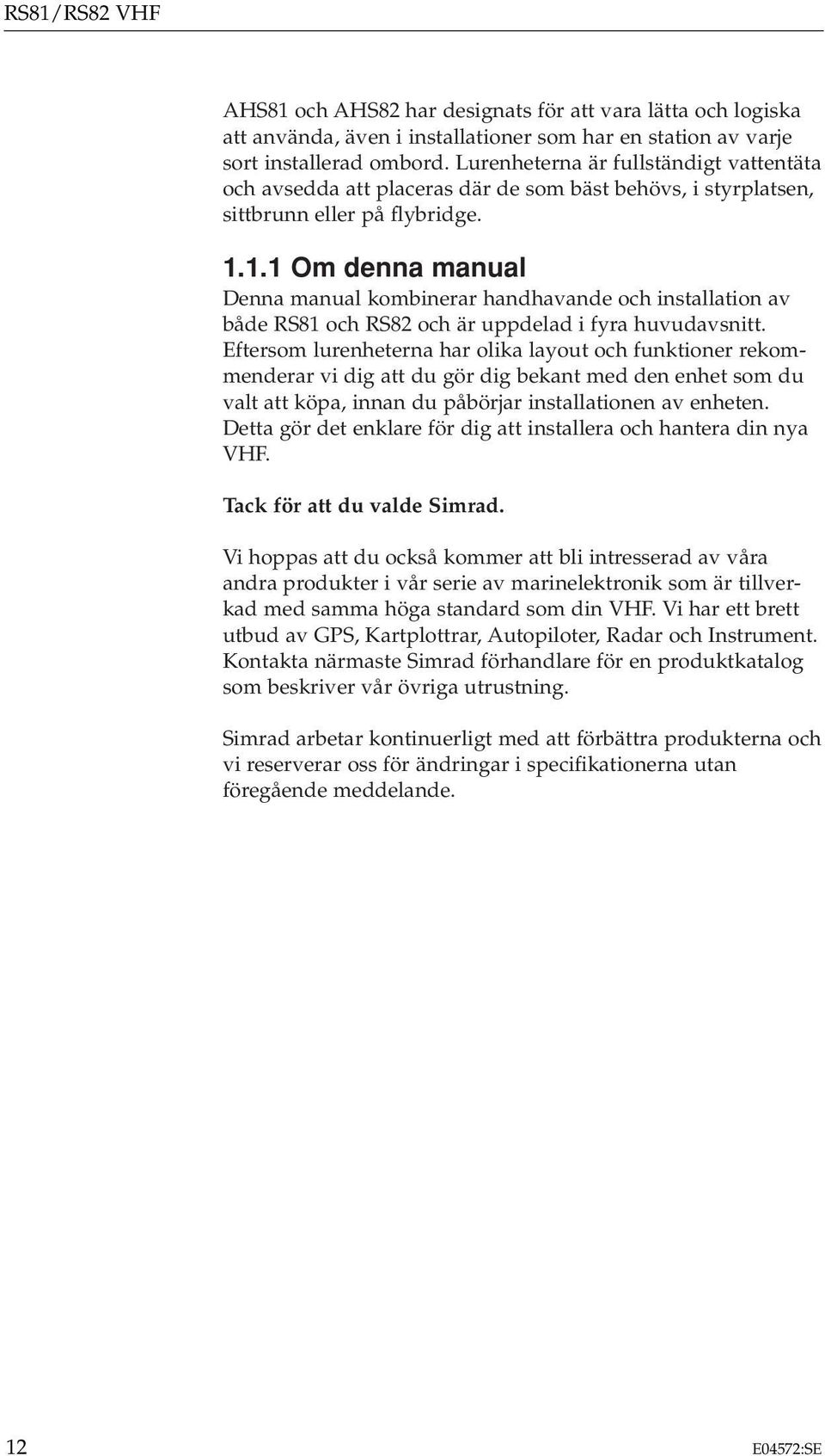 1.1 Om denna manual Denna manual kombinerar handhavande och installation av både RS81 och RS82 och är uppdelad i fyra huvudavsnitt.