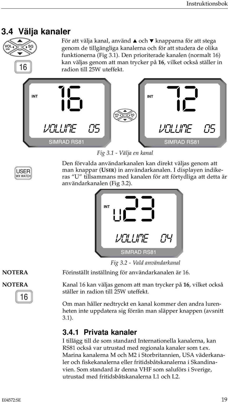 1 - Välja en kanal Den förvalda användarkanalen kan direkt väljas genom att man knappar (USER) in användarkanalen.