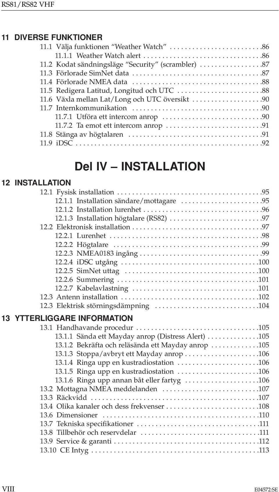 ..................90 11.7 Internkommunikation...................................90 11.7.1 Utföra ett intercom anrop...........................90 11.7.2 Ta emot ett intercom anrop..........................91 11.