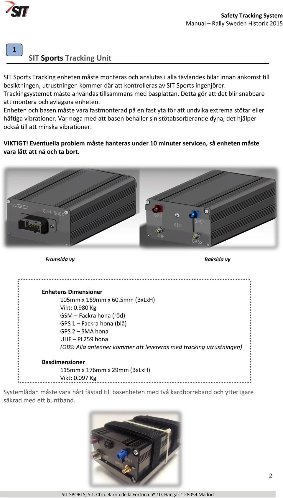 Enheten och basen måste vara fastmonterad på en fast yta för att undvika extrema stötar eller häftiga vibrationer.