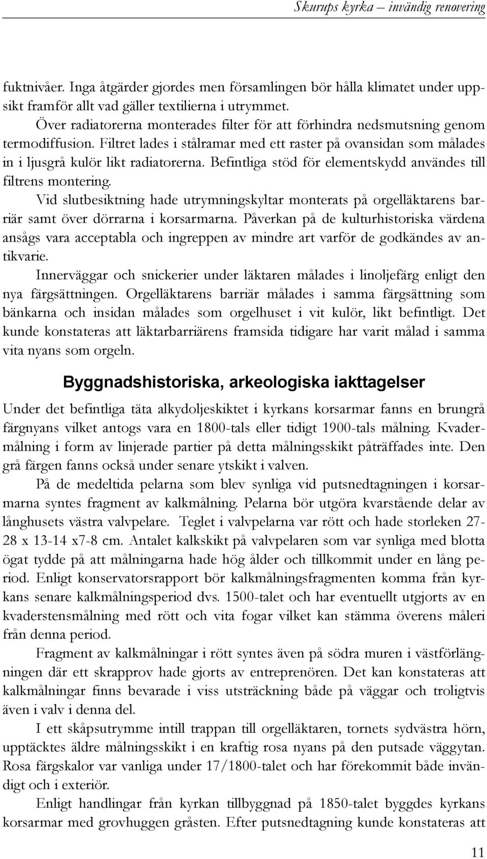 Befintliga stöd för elementskydd användes till filtrens montering. Vid slutbesiktning hade utrymningskyltar monterats på orgelläktarens barriär samt över dörrarna i korsarmarna.