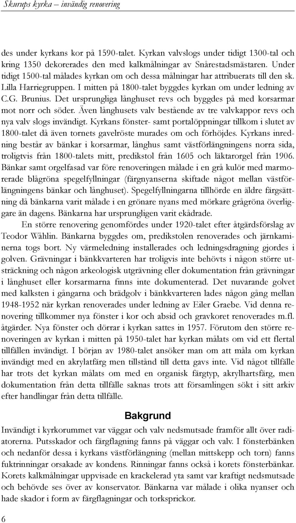 Det ursprungliga långhuset revs och byggdes på med korsarmar mot norr och söder. Även långhusets valv bestående av tre valvkappor revs och nya valv slogs invändigt.