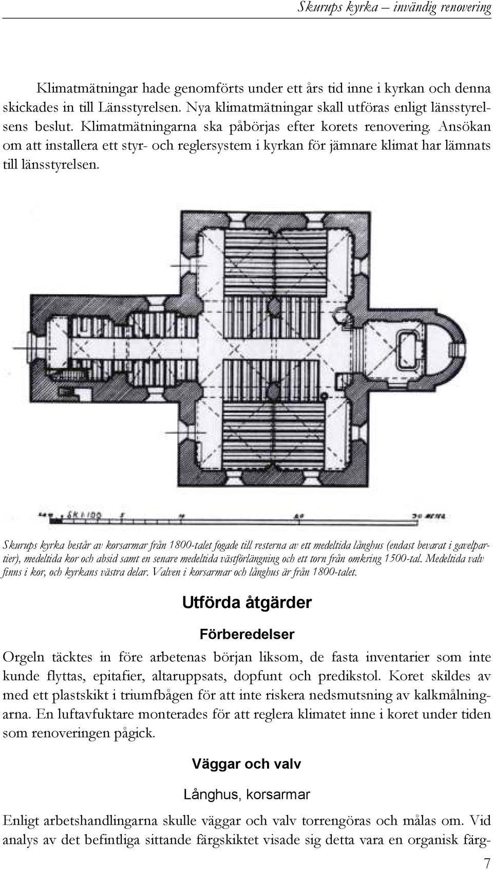 Ansökan om att installera ett styr- och reglersystem i kyrkan för jämnare klimat har lämnats till länsstyrelsen.