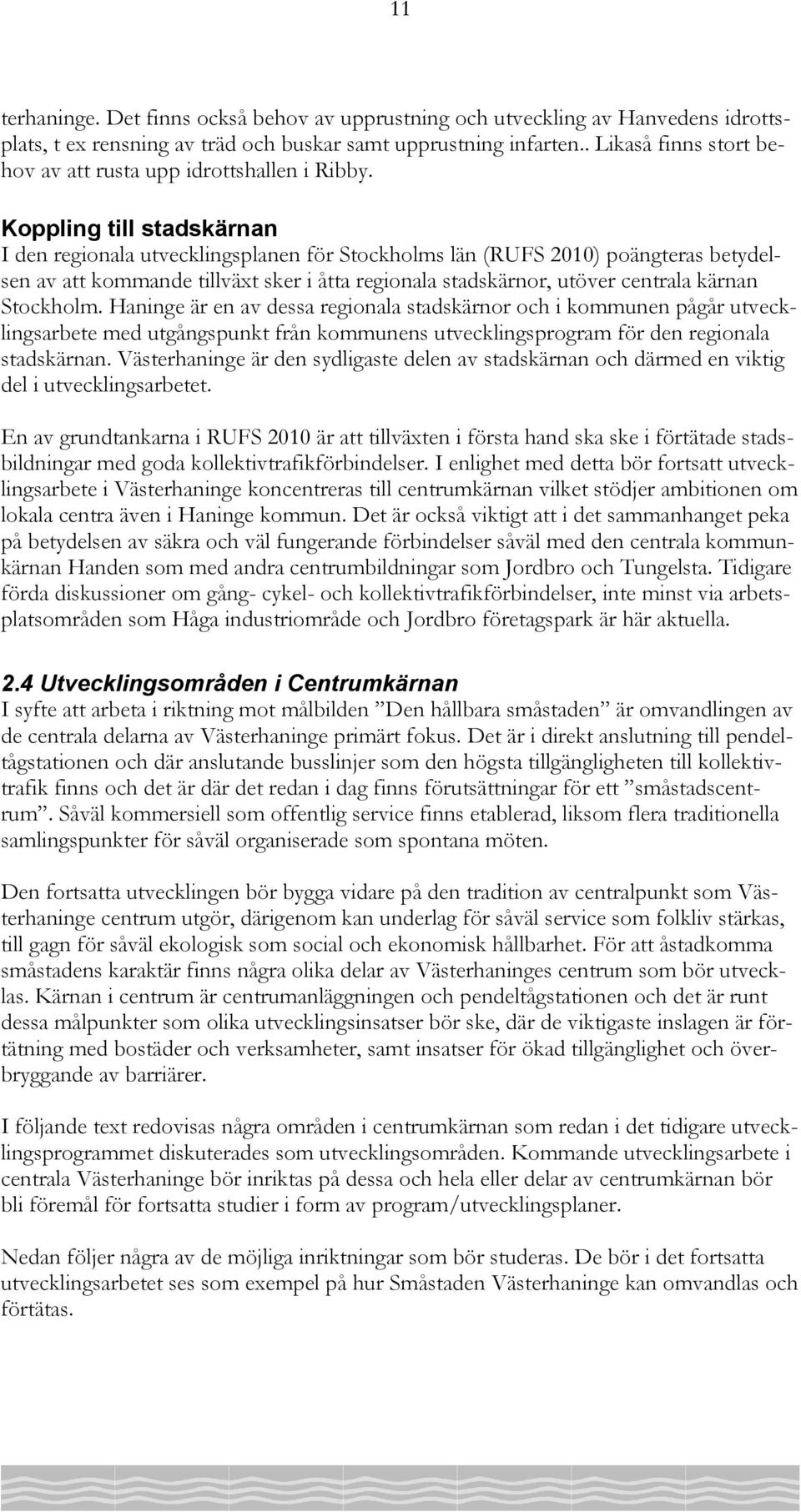 Koppling till stadskärnan I den regionala utvecklingsplanen för Stockholms län (RUFS 2010) poängteras betydelsen av att kommande tillväxt sker i åtta regionala stadskärnor, utöver centrala kärnan